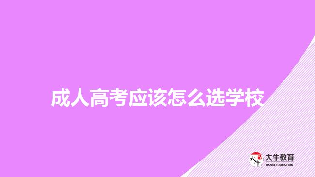 成人高考應該怎么選學校