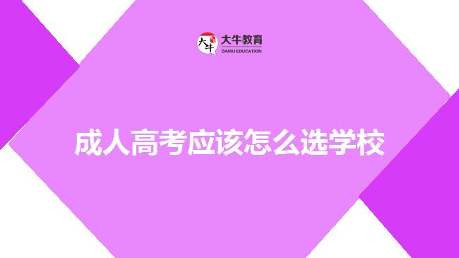 成人高考應該怎么選學校