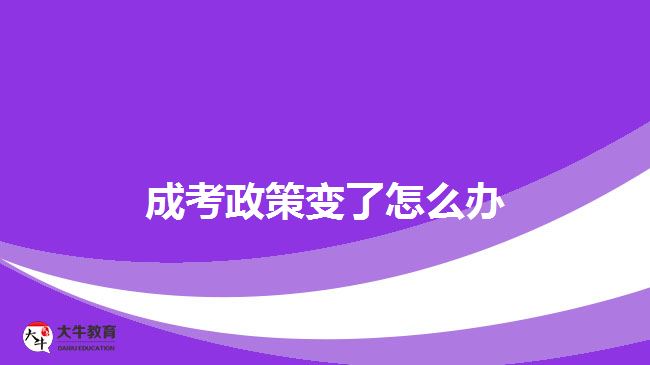 <b>成考政策變了怎么辦</b>