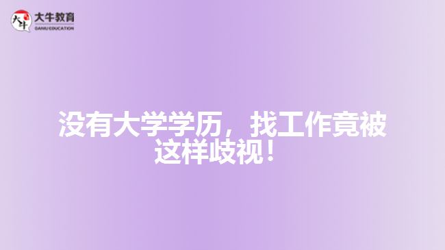 沒有大學(xué)學(xué)歷，找工作竟被這樣歧視！