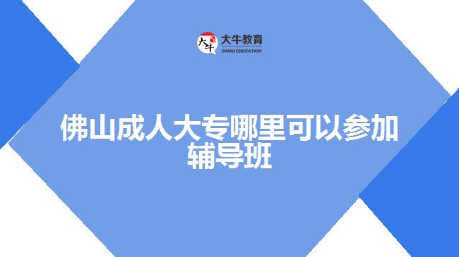 佛山成人大專輔導(dǎo)班