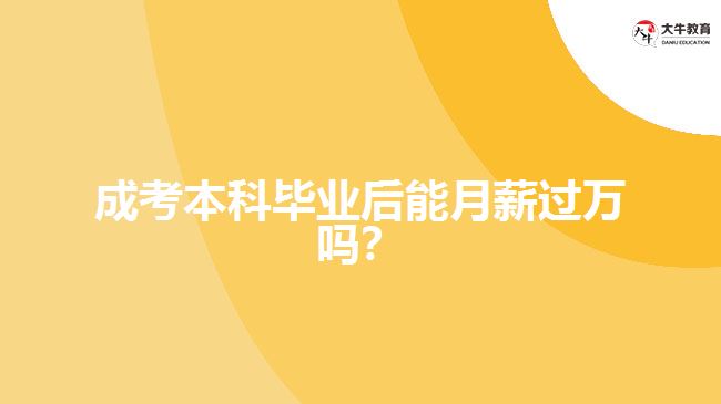 成考本科畢業(yè)后能月薪過萬嗎？