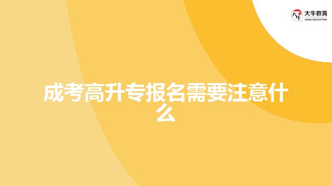 成考高升專報名需要注意什么