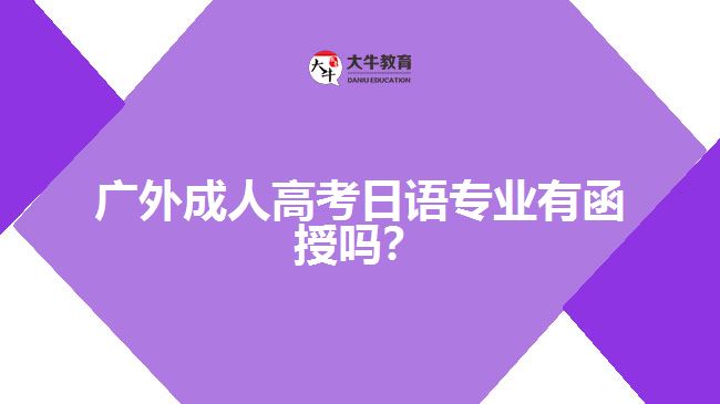 廣外成人高考日語專業(yè)有函授嗎？