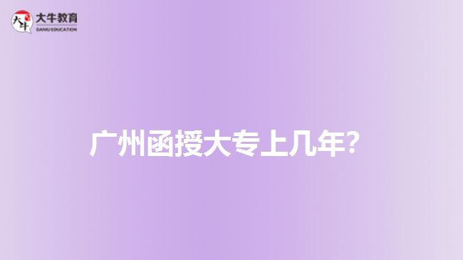 廣州函授大專上幾年？