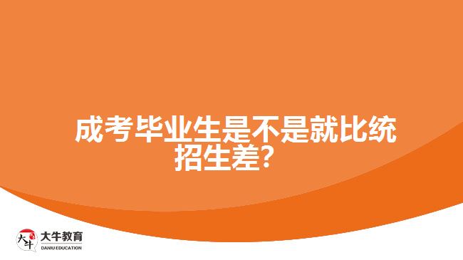  成考畢業(yè)生是不是就比統(tǒng)招生差？