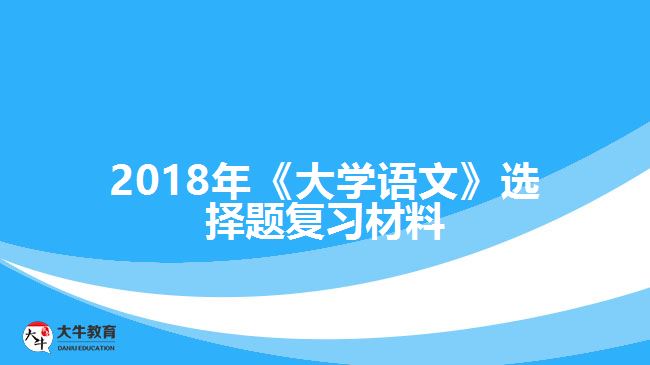 2018年《大學(xué)語文》選擇題復(fù)習(xí)材料