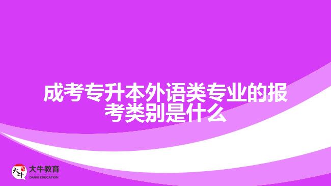 成考專升本外語(yǔ)類專業(yè)的報(bào)考類別是什么