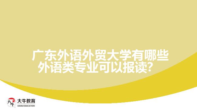  廣東外語外貿(mào)大學(xué)有哪些外語類專業(yè)可以報讀？