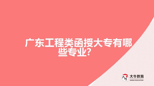 廣東工程類函授大專有哪些專業(yè)？