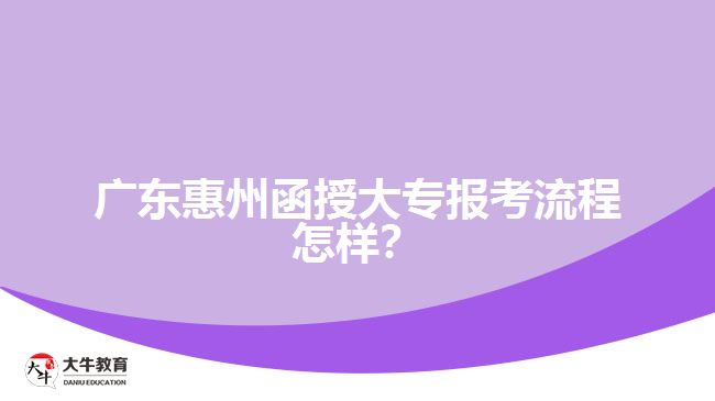 廣東惠州函授大專報(bào)考流程怎樣？