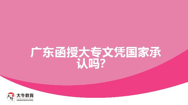 廣東函授大專文憑國家承認嗎？