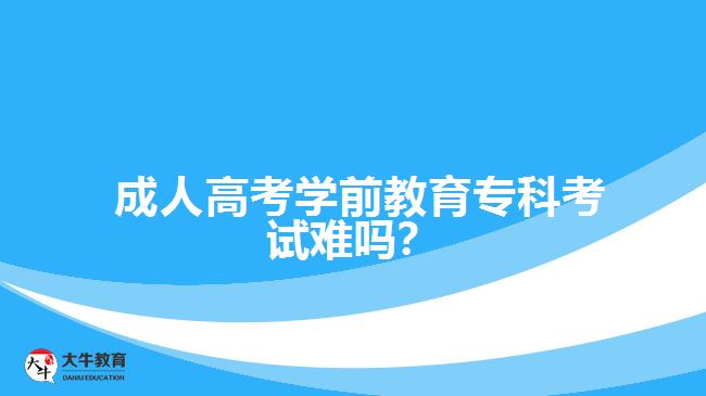  成人高考學(xué)前教育?？瓶荚囯y嗎？