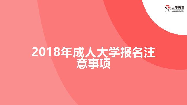 2018年成人大學(xué)報名注意事項