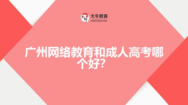 廣州網絡教育和成人高考哪個好？