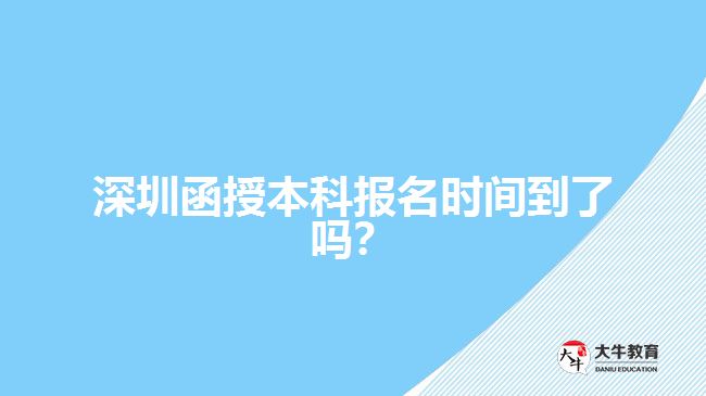 深圳函授本科報名時間到了嗎？