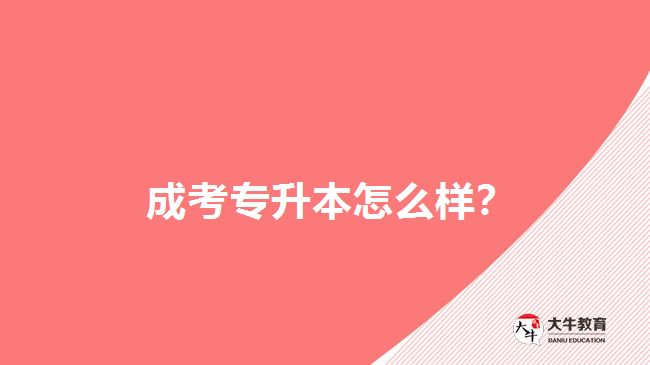  成考專升本怎么樣？