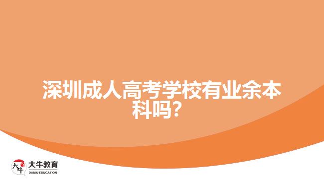 深圳成人高考學(xué)校有業(yè)余本科嗎？