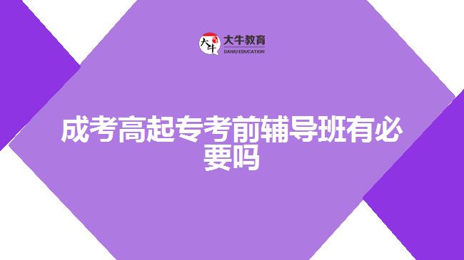 成考高起專(zhuān)考前輔導(dǎo)班有必要嗎