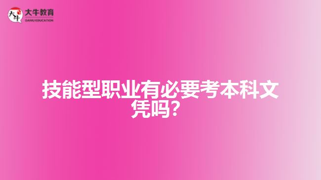 技能型職業(yè)要考本科文憑嗎