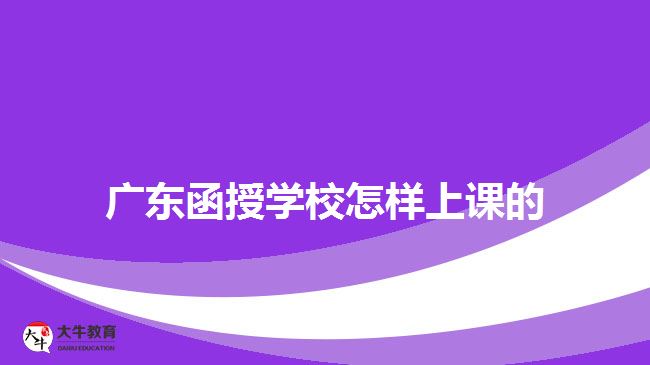 廣東函授學(xué)校怎樣上課的