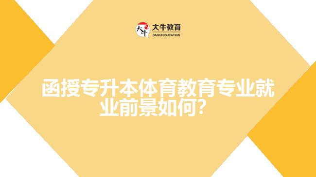 函授專(zhuān)升本體育教育專(zhuān)業(yè)就業(yè)前景如何？