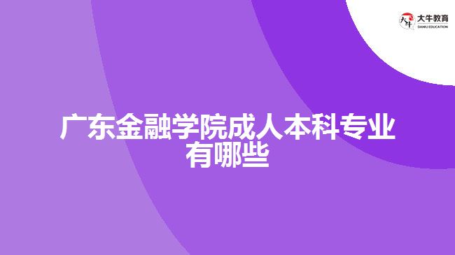 廣東金融學(xué)院成人本科專業(yè)有哪些