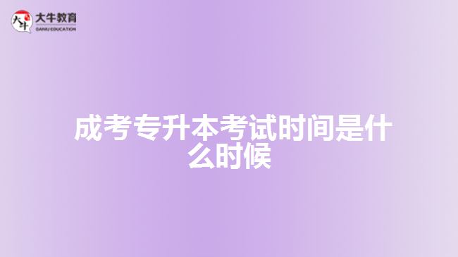  成考專升本考試時間是什么時候