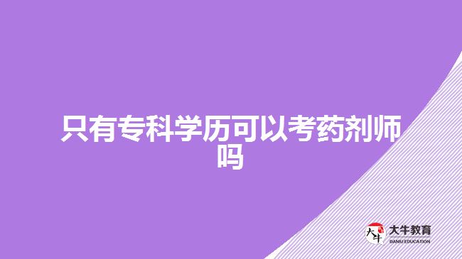 只有?？茖W(xué)歷可以考藥劑師嗎