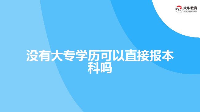 沒有大專學歷可以直接報本科嗎