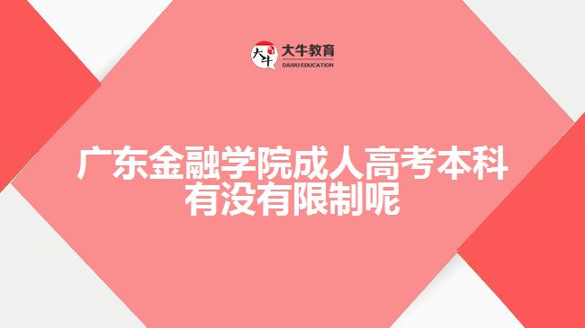 廣東金融學(xué)院成人高考本科有沒有限制呢