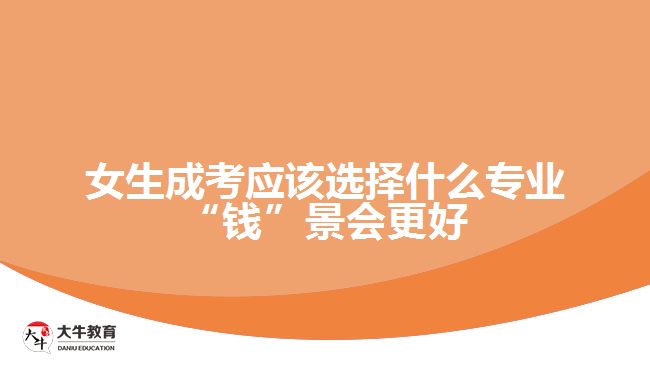 女生成考應(yīng)該選擇什么專業(yè)“錢”景會(huì)更好