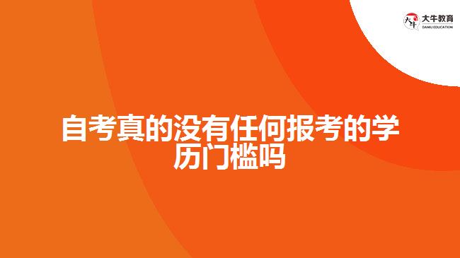 自考真的沒有任何報考的學歷門檻嗎