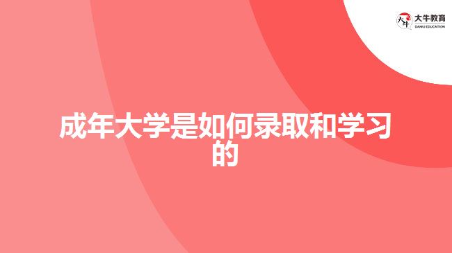 成年大學(xué)是如何錄取和學(xué)習(xí)的