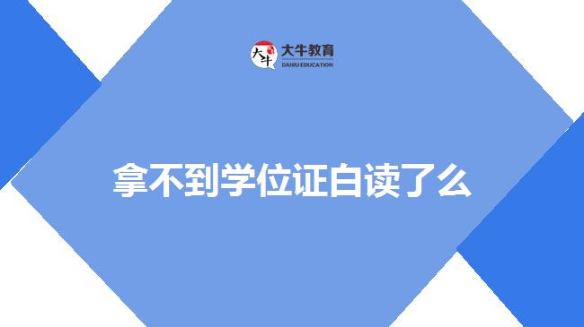 拿不到學(xué)位證白讀了么