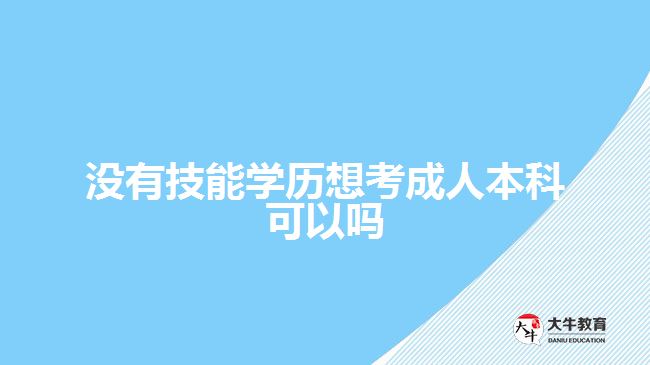 沒有技能學(xué)歷想考成人本科可以嗎