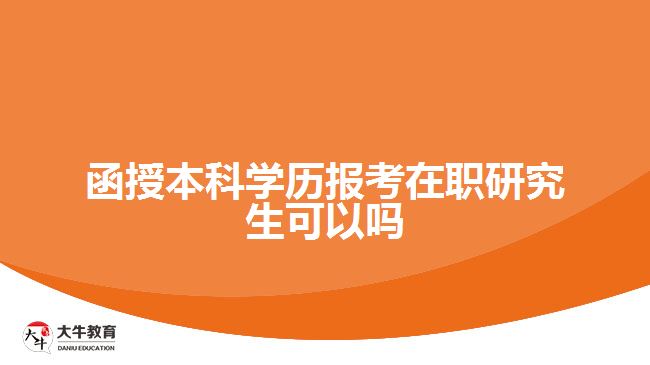 函授本科學(xué)歷報(bào)考在職研究生可以嗎