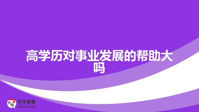 高學(xué)歷對事業(yè)發(fā)展的幫助大嗎