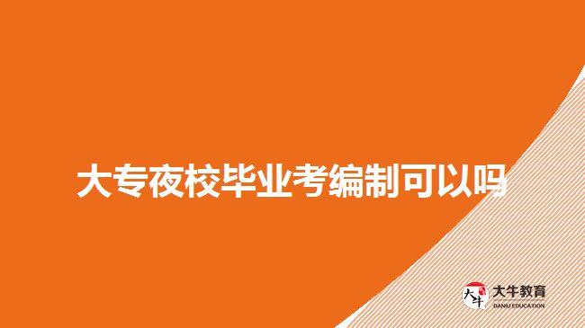 大專夜校畢業(yè)考編制可以嗎