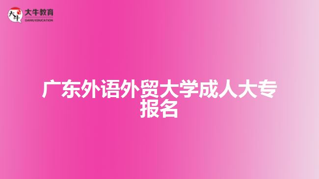 廣東外語外貿(mào)大學(xué)成人大專報名