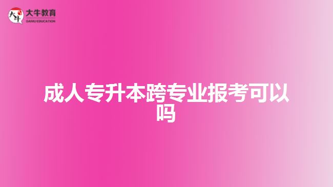 成人專升本跨專業(yè)報考可以嗎