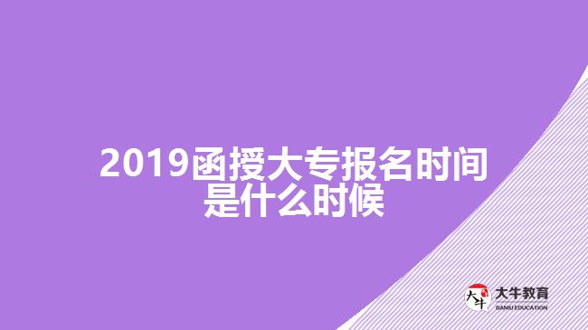 2019函授大專(zhuān)報(bào)名時(shí)間是什么時(shí)候