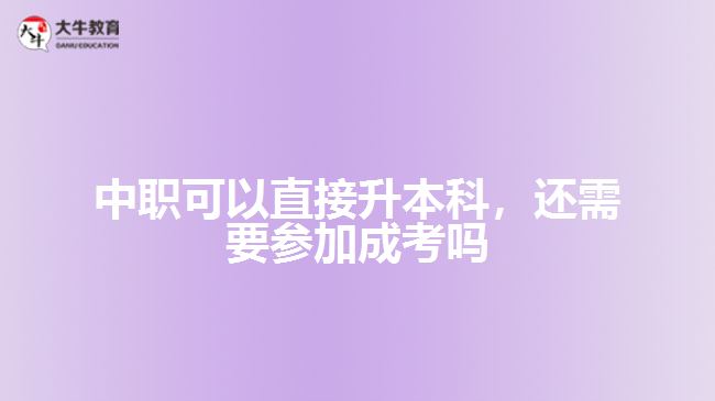 中職可以直接升本科，還需要參加成考嗎