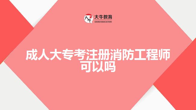 成人大專考注冊消防工程師可以嗎