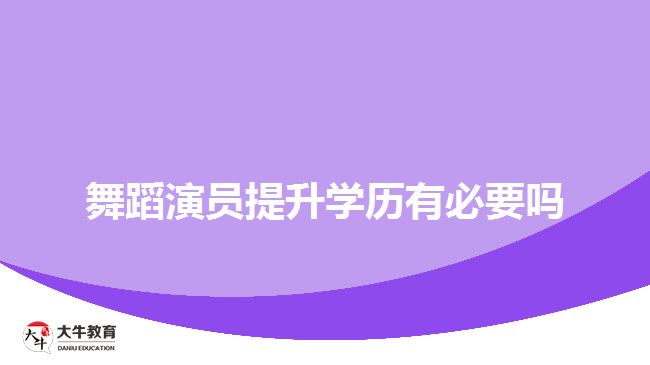 舞蹈演員提升學(xué)歷有必要嗎