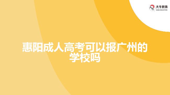 惠陽成人高考可以報廣州的學(xué)校嗎