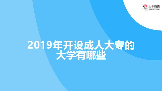 2019年開(kāi)設(shè)成人大專(zhuān)的大學(xué)有哪些