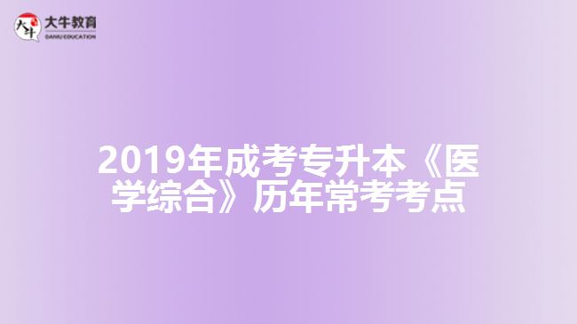 2019年成考專升本《醫(yī)學(xué)綜合》歷年常考考點(diǎn)