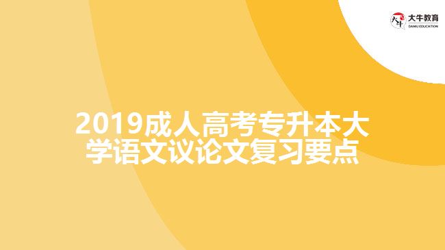 2019年成人高考專升本《大學(xué)語(yǔ)文》議論文復(fù)習(xí)要點(diǎn)