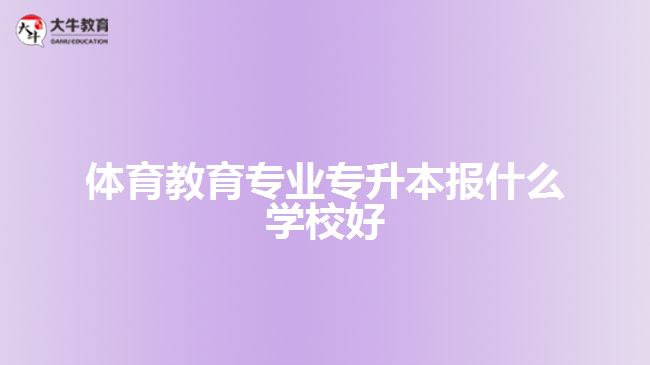 體育教育專業(yè)專升本報(bào)什么學(xué)校好